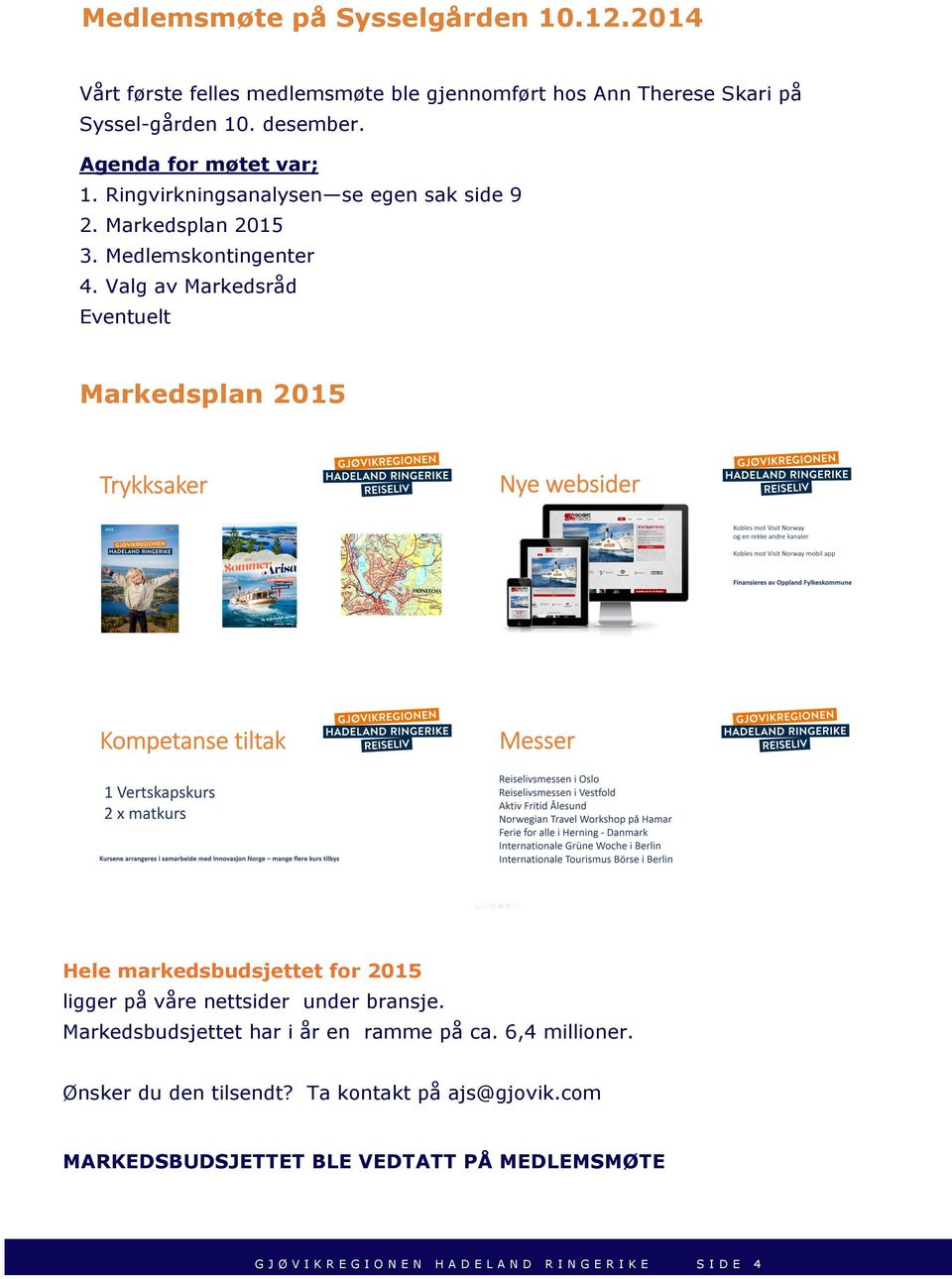 Valg av Markedsråd Eventuelt Markedsplan 2015 Hele markedsbudsjettet for 2015 ligger på våre nettsider under bransje.