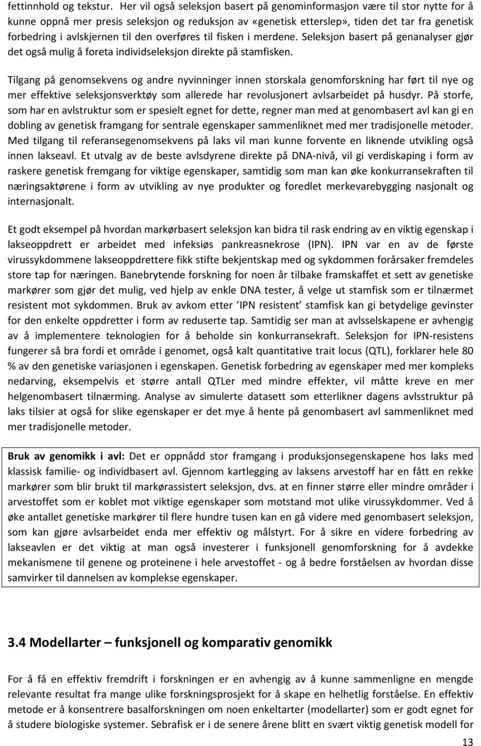 til den overføres til fisken i merdene. Seleksjon basert på genanalyser gjør det også mulig å foreta individseleksjon direkte på stamfisken.