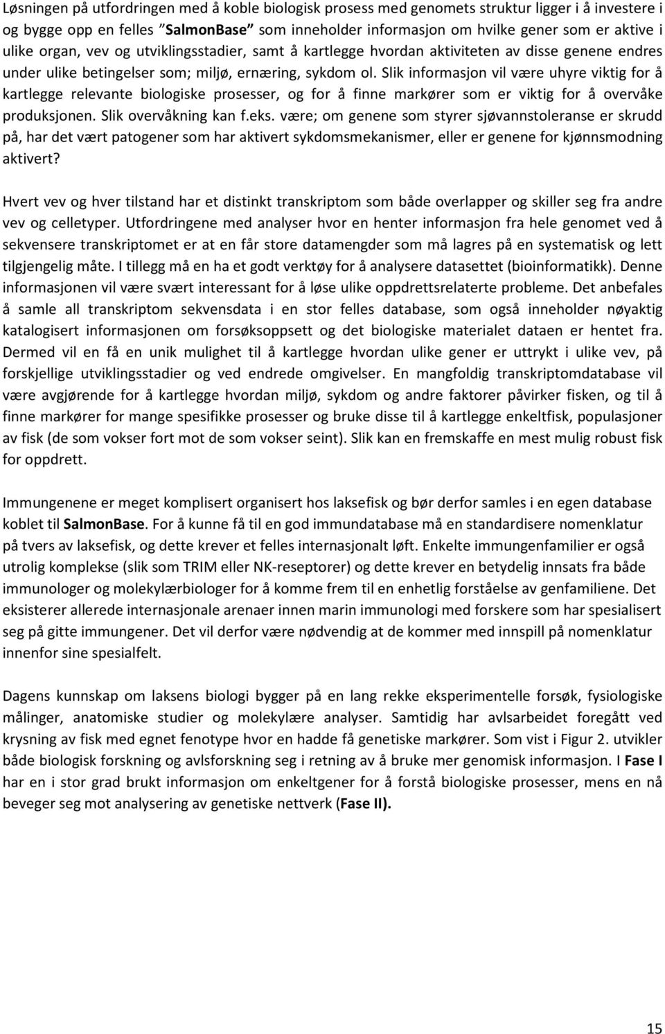 Slik informasjon vil være uhyre viktig for å kartlegge relevante biologiske prosesser, og for å finne markører som er viktig for å overvåke produksjonen. Slik overvåkning kan f.eks.