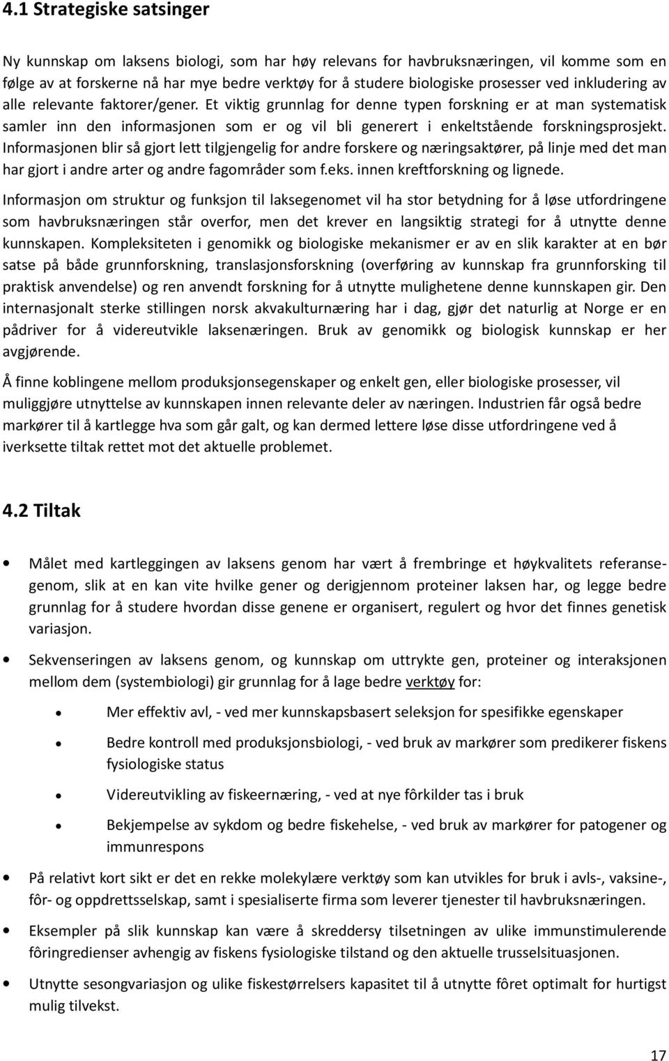 Et viktig grunnlag for denne typen forskning er at man systematisk samler inn den informasjonen som er og vil bli generert i enkeltstående forskningsprosjekt.