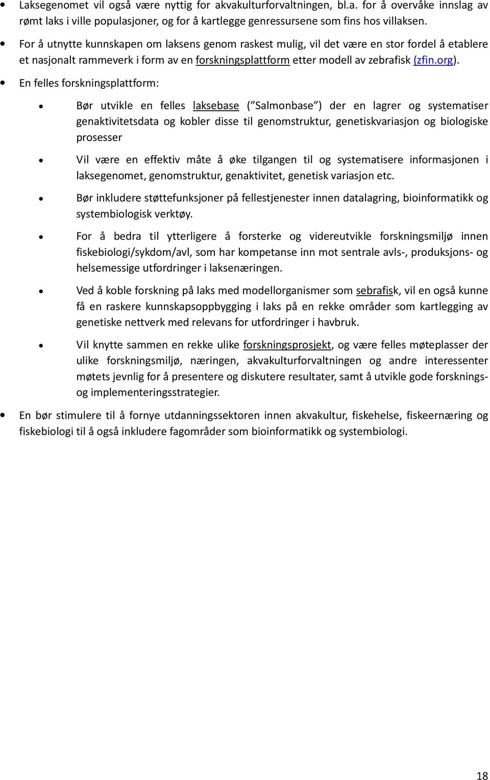 En felles forskningsplattform: Bør utvikle en felles laksebase ( Salmonbase ) der en lagrer og systematiser genaktivitetsdata og kobler disse til genomstruktur, genetiskvariasjon og biologiske