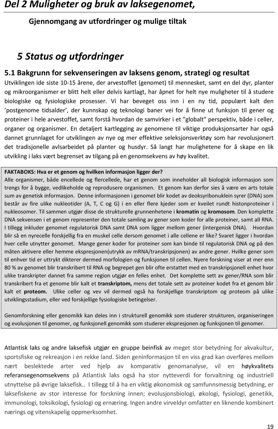 helt eller delvis kartlagt, har åpnet for helt nye muligheter til å studere biologiske og fysiologiske prosesser.