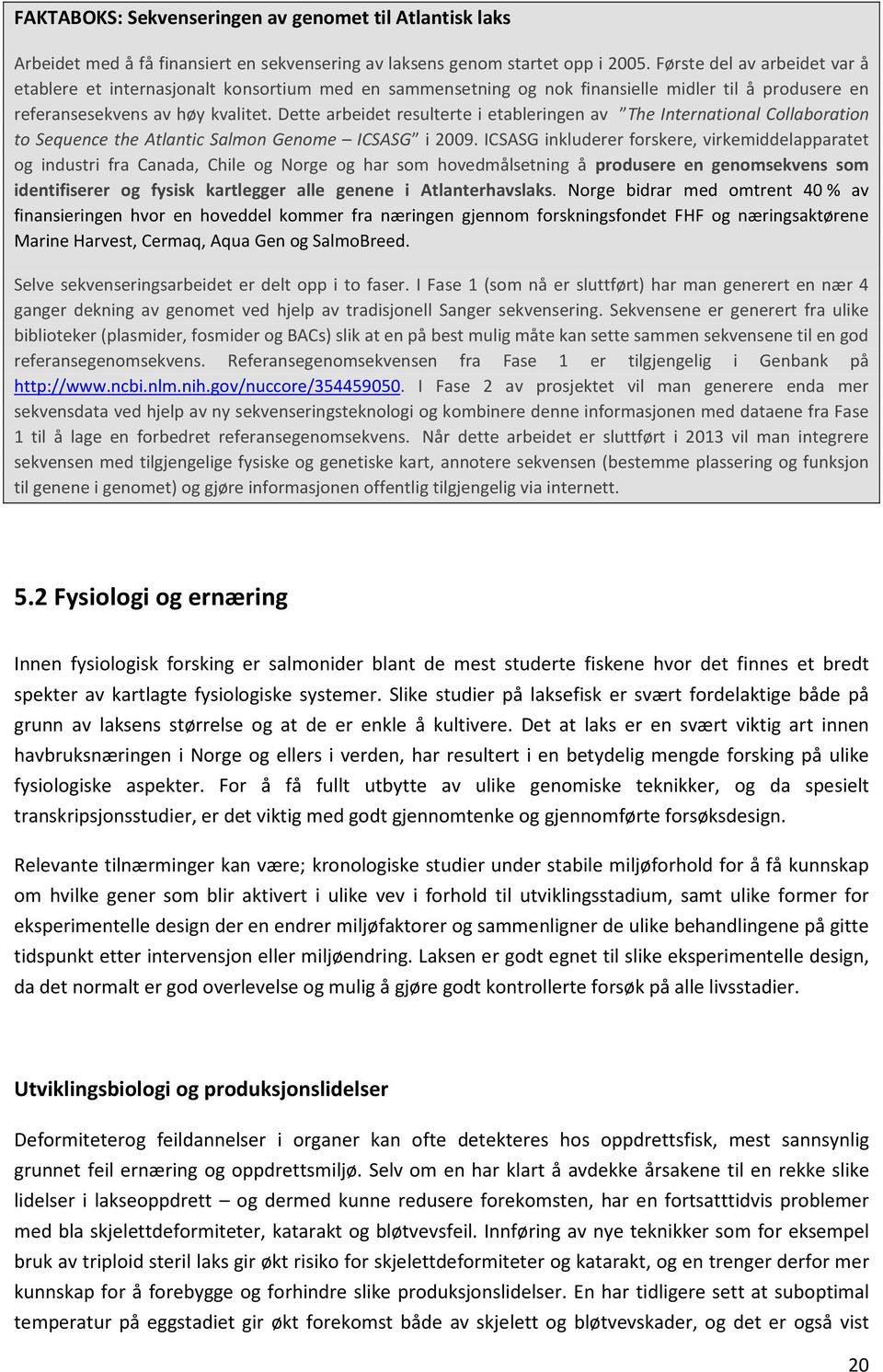 Dette arbeidet resulterte i etableringen av The International Collaboration to Sequence the Atlantic Salmon Genome ICSASG i 2009.