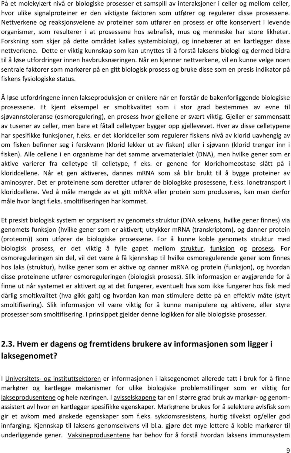 Forskning som skjer på dette området kalles systembiologi, og innebærer at en kartlegger disse nettverkene.