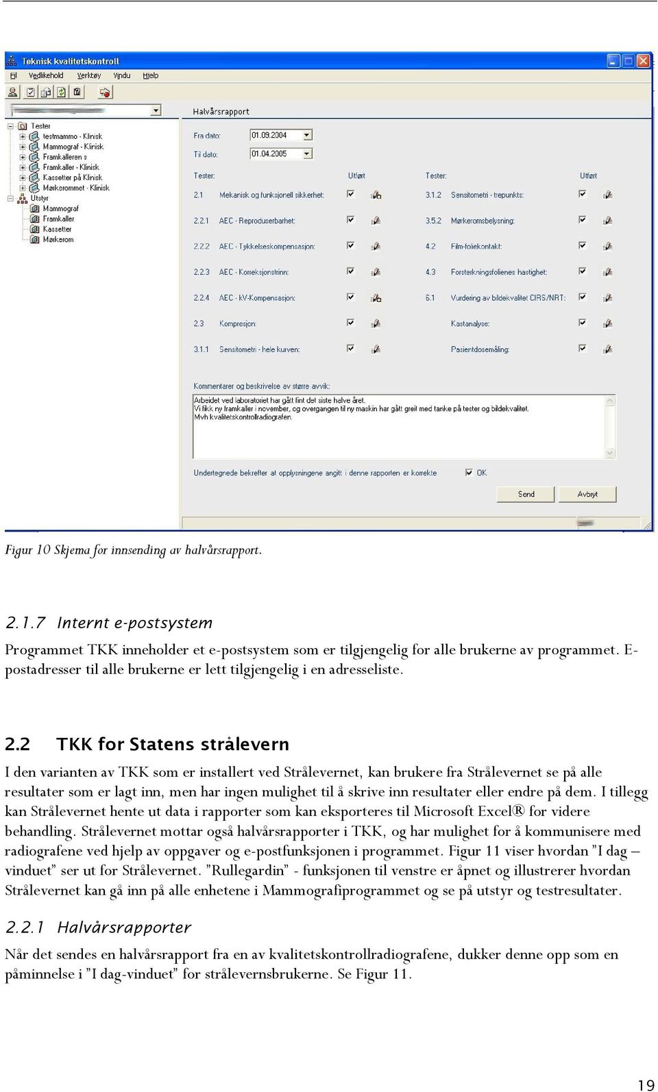 2 TKK for Statens strålevern I den varianten av TKK som er installert ved Strålevernet, kan brukere fra Strålevernet se på alle resultater som er lagt inn, men har ingen mulighet til å skrive inn