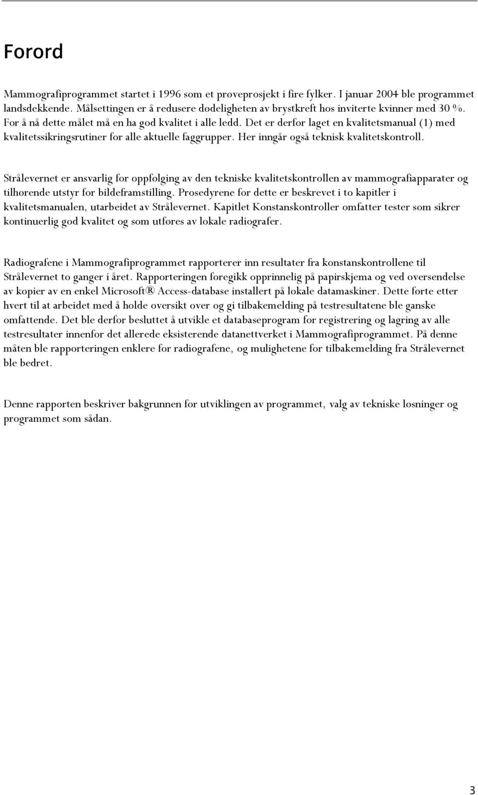 Det er derfor laget en kvalitetsmanual (1) med kvalitetssikringsrutiner for alle aktuelle faggrupper. Her inngår også teknisk kvalitetskontroll.