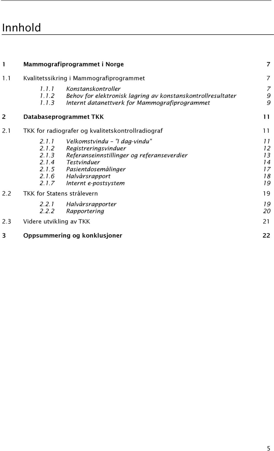 1.2 Registreringsvinduer 12 2.1.3 Referanseinnstillinger og referanseverdier 13 2.1.4 Testvinduer 14 2.1.5 Pasientdosemålinger 17 2.1.6 Halvårsrapport 18 2.1.7 Internt e-postsystem 19 2.