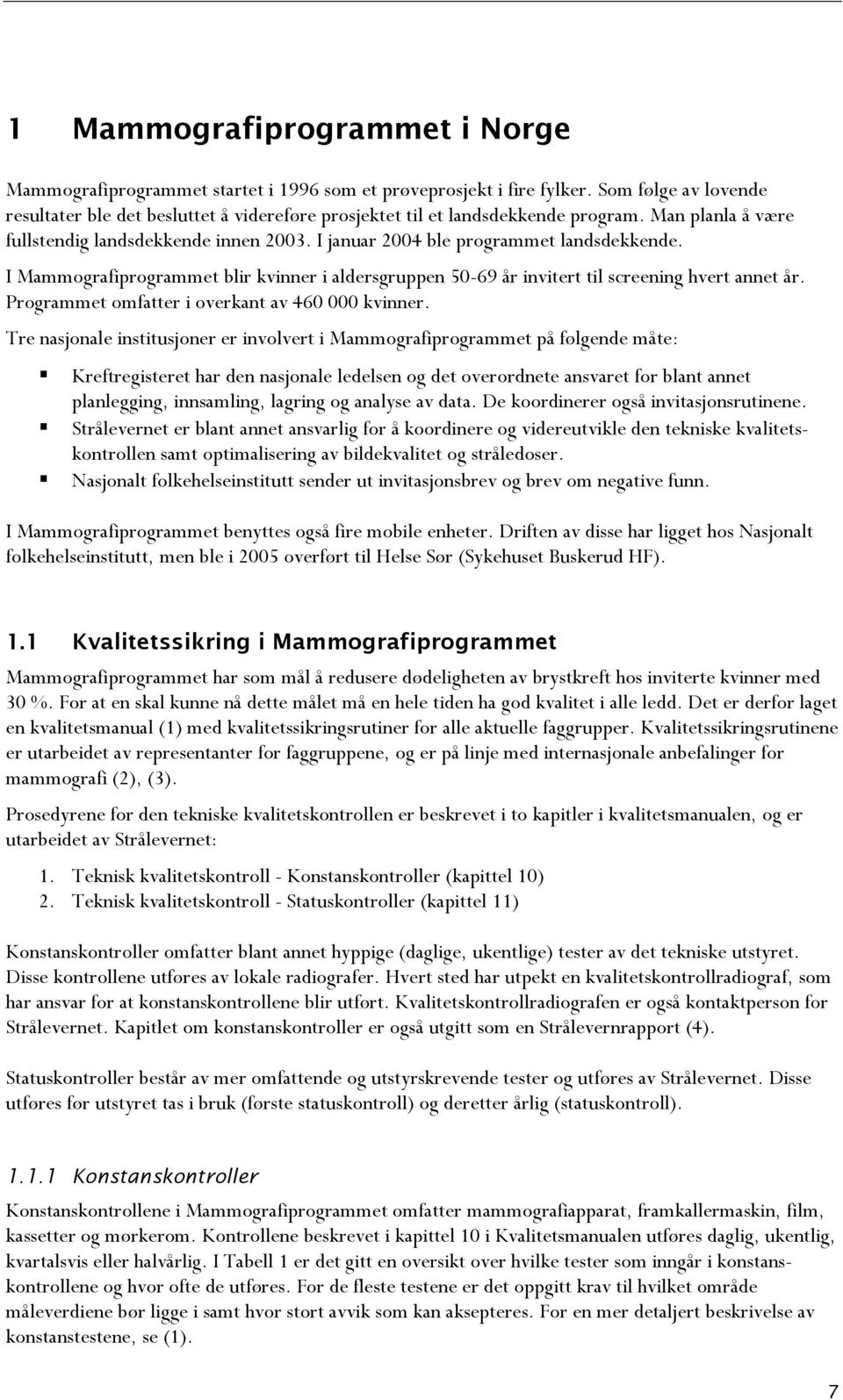 I januar 2004 ble programmet landsdekkende. I Mammografiprogrammet blir kvinner i aldersgruppen 50-69 år invitert til screening hvert annet år. Programmet omfatter i overkant av 460 000 kvinner.