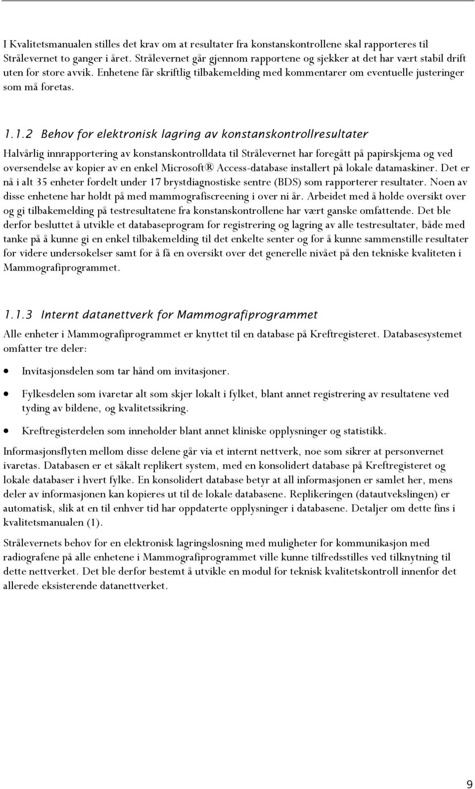 1.2 Behov for elektronisk lagring av konstanskontrollresultater Halvårlig innrapportering av konstanskontrolldata til Strålevernet har foregått på papirskjema og ved oversendelse av kopier av en