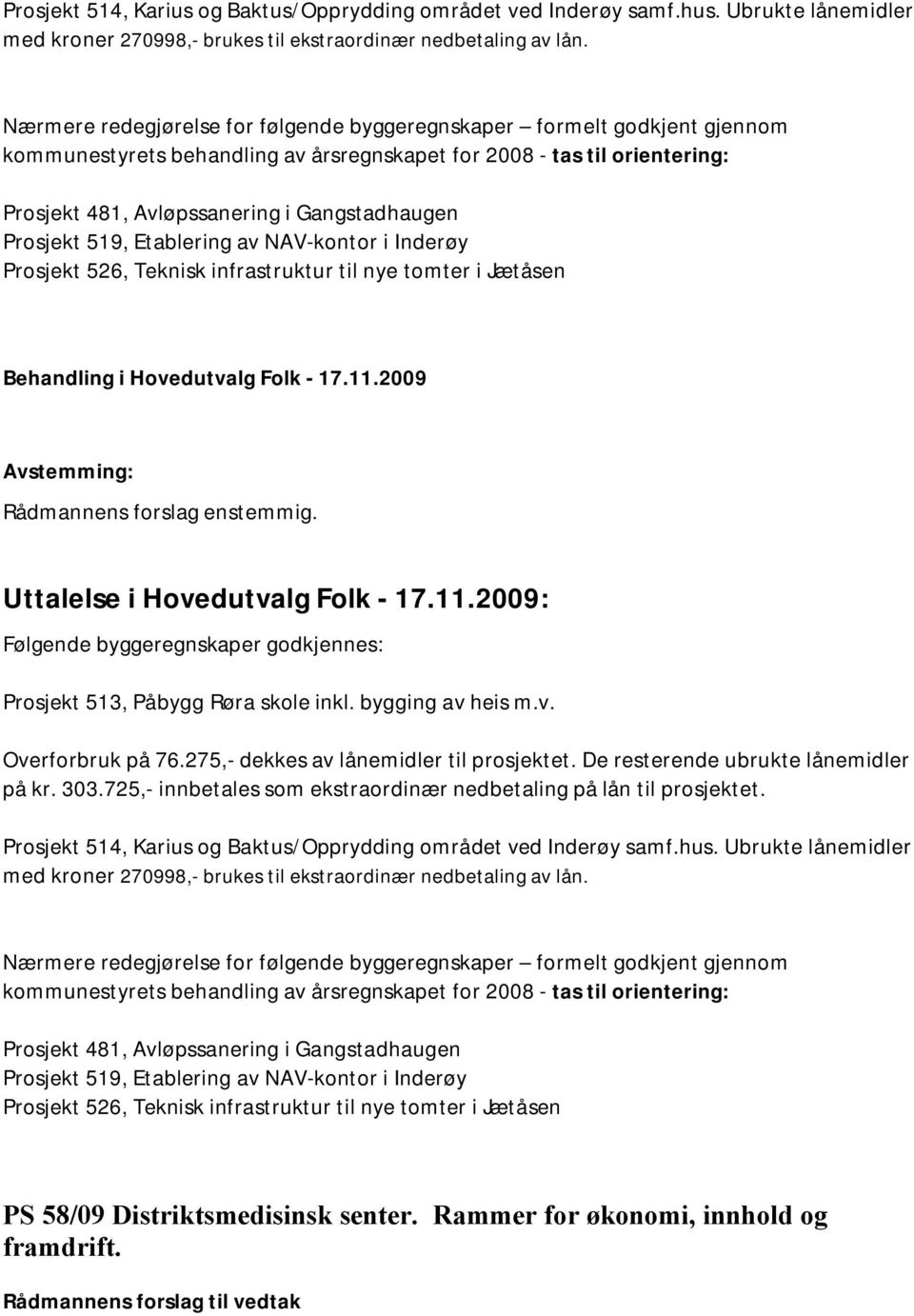 Prosjekt 519, Etablering av NAV-kontor i Inderøy Prosjekt 526, Teknisk infrastruktur til nye tomter i Jætåsen Behandling i Hovedutvalg Folk - 17.11.2009 Rådmannens forslag enstemmig.