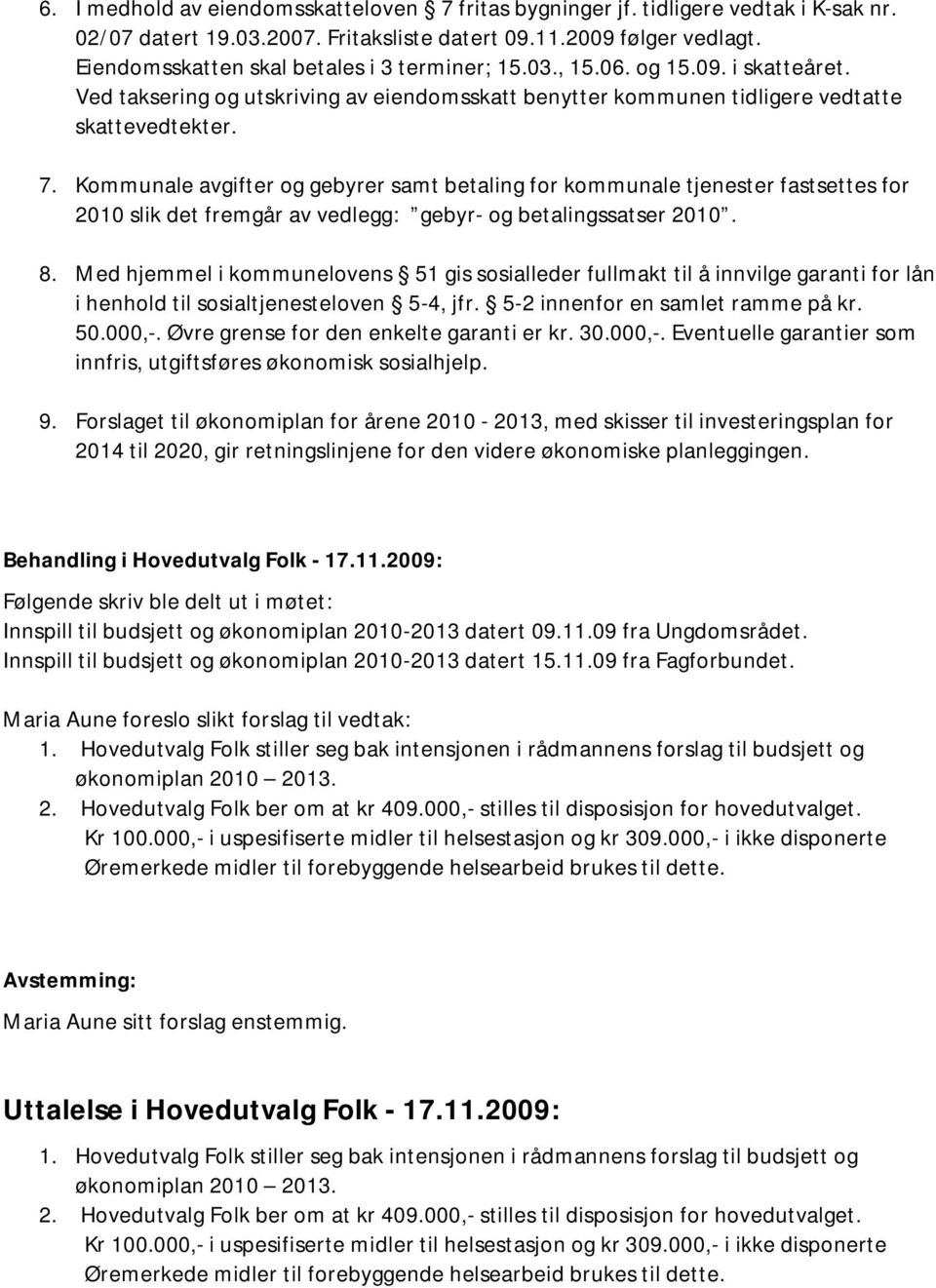 Kommunale avgifter og gebyrer samt betaling for kommunale tjenester fastsettes for 2010 slik det fremgår av vedlegg: gebyr- og betalingssatser 2010. 8.