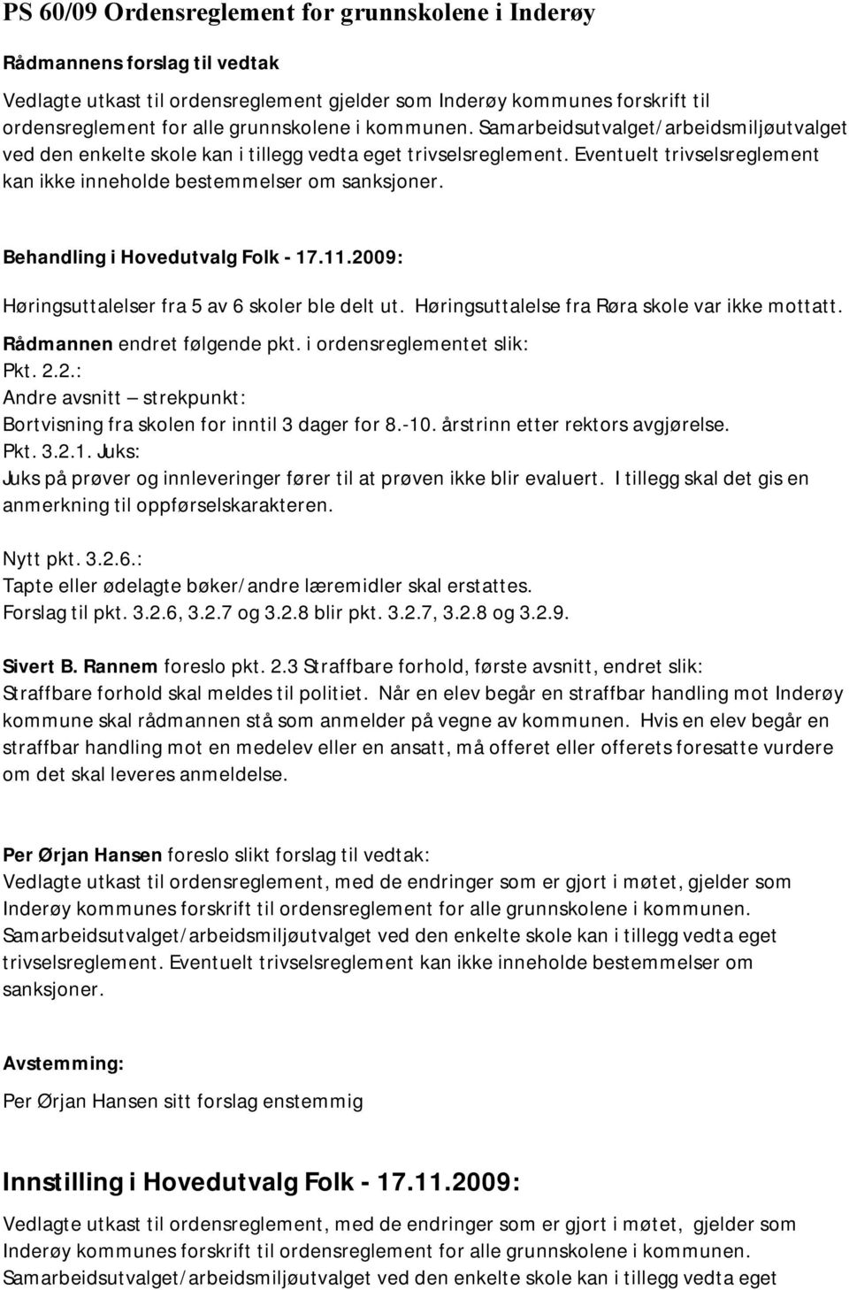 Høringsuttalelser fra 5 av 6 skoler ble delt ut. Høringsuttalelse fra Røra skole var ikke mottatt. Rådmannen endret følgende pkt. i ordensreglementet slik: Pkt. 2.