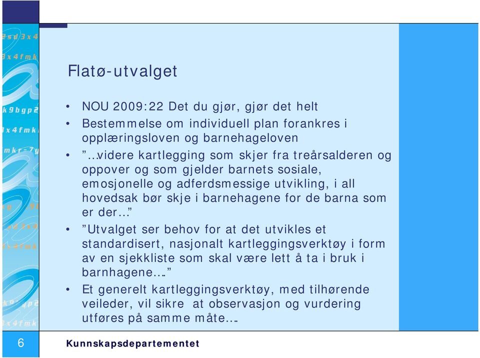 barna som er der Utvalget ser behov for at det utvikles et standardisert, nasjonalt kartleggingsverktøy i form av en sjekkliste som skal være lett å ta i