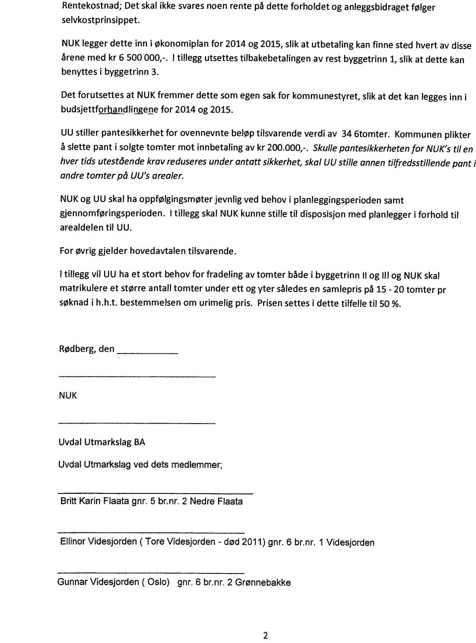 UU stiller pantesikkerhet for ovennevnte beløp tilsvarende verdi av 34 6tomter. Kommunen plikter matrikulere et større antall tomter under ett og yter således en samlepris på 15 - arealdelen til UU.