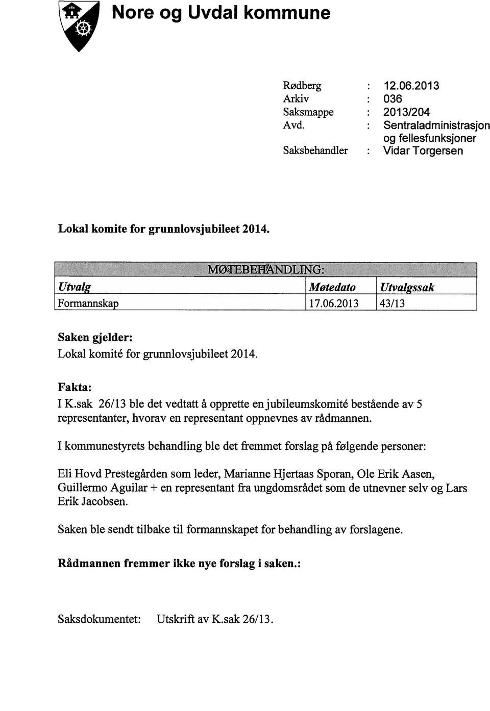 2013 43/13 Saken gjelder: Lokal komité for grunnlovsjubileet 2014. Fakta: I K.