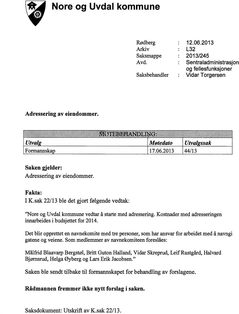 sak 22/13 ble det gjort følgende vedtak: Nore og Uvdal kommune vedtar å starte med adressering. Kostnader med adresseringen innarbeides i budsjettet for 2014.