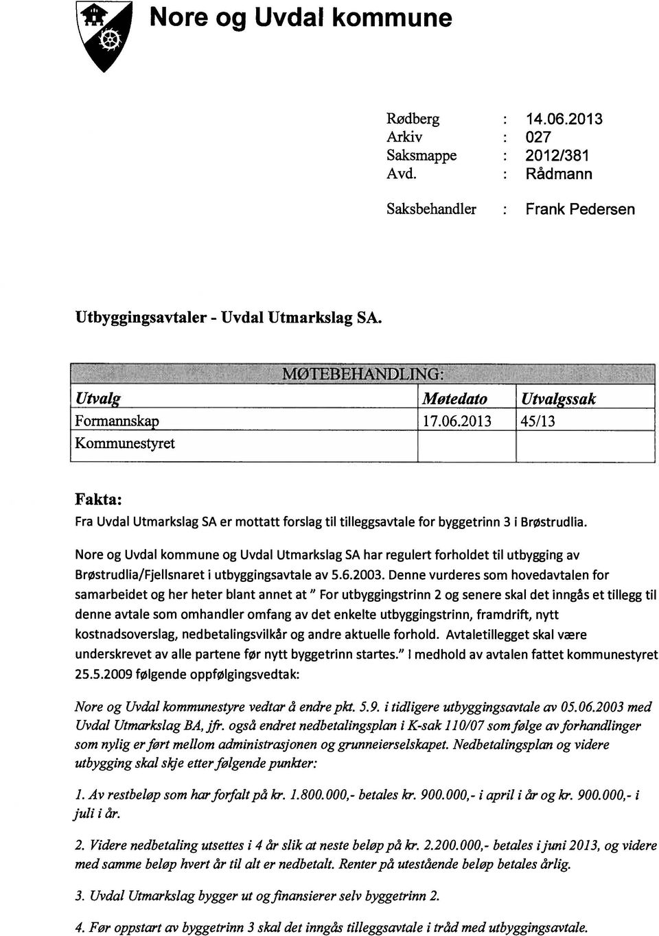 Nore og Uvdal kommune og Uvdal Utmarkslag SA har regulert forholdet til utbygging av Brøstrudlia/Fjellsnaret i utbyggingsavtale av 5.6.2003.