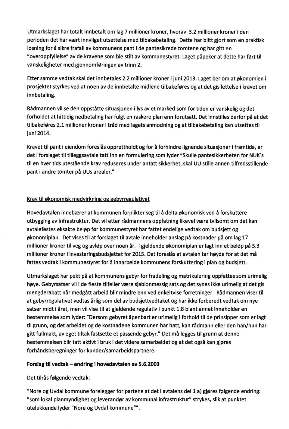 Laget påpeker at dette har ført til vanskeligheter med gjennomføringen av trinn 2. Etter samme vedtak skal det innbetales 2.2 millioner kroner i juni 2013.