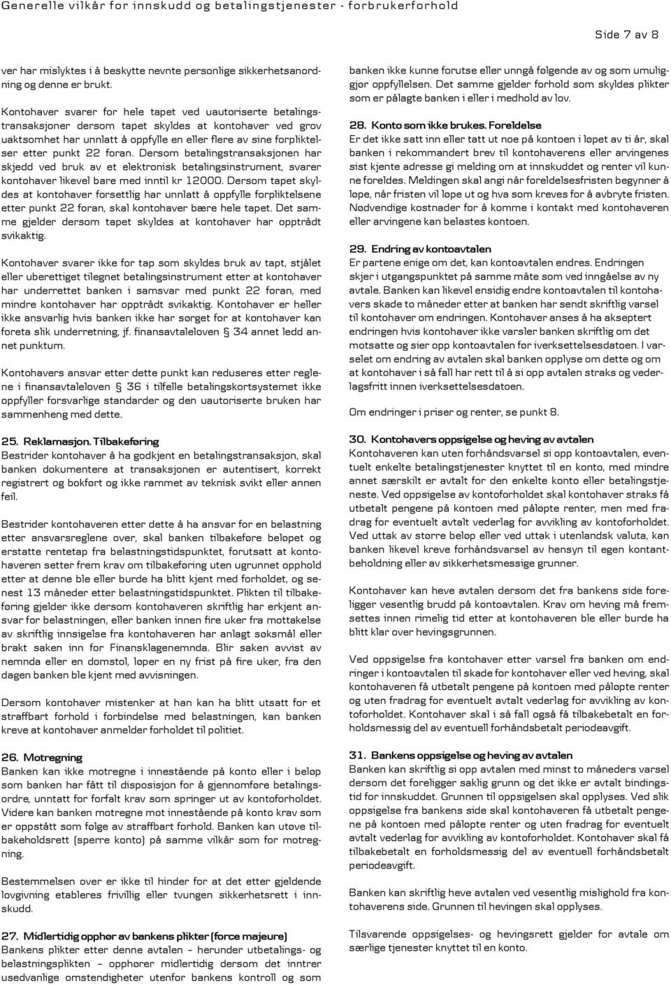 22 foran. Dersom betalingstransaksjonen har skjedd ved bruk av et elektronisk betalingsinstrument, svarer kontohaver likevel bare med inntil kr 12000.