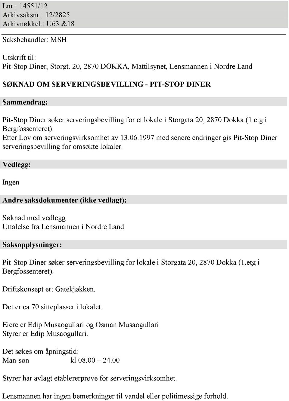 etg i Bergfossenteret). Etter Lov om serveringsvirksomhet av 13.06.1997 med senere endringer gis Pit-Stop Diner serveringsbevilling for omsøkte lokaler.