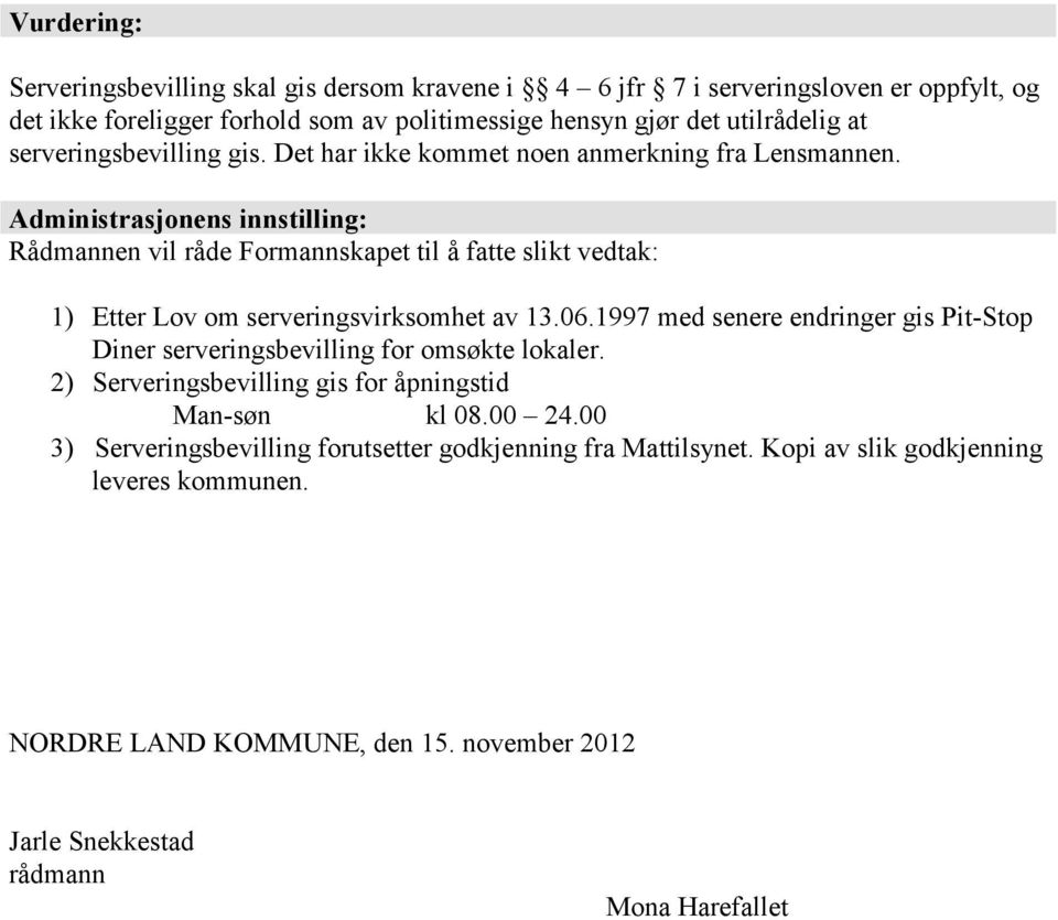 Administrasjonens innstilling: Rådmannen vil råde Formannskapet til å fatte slikt vedtak: 1) Etter Lov om serveringsvirksomhet av 13.06.