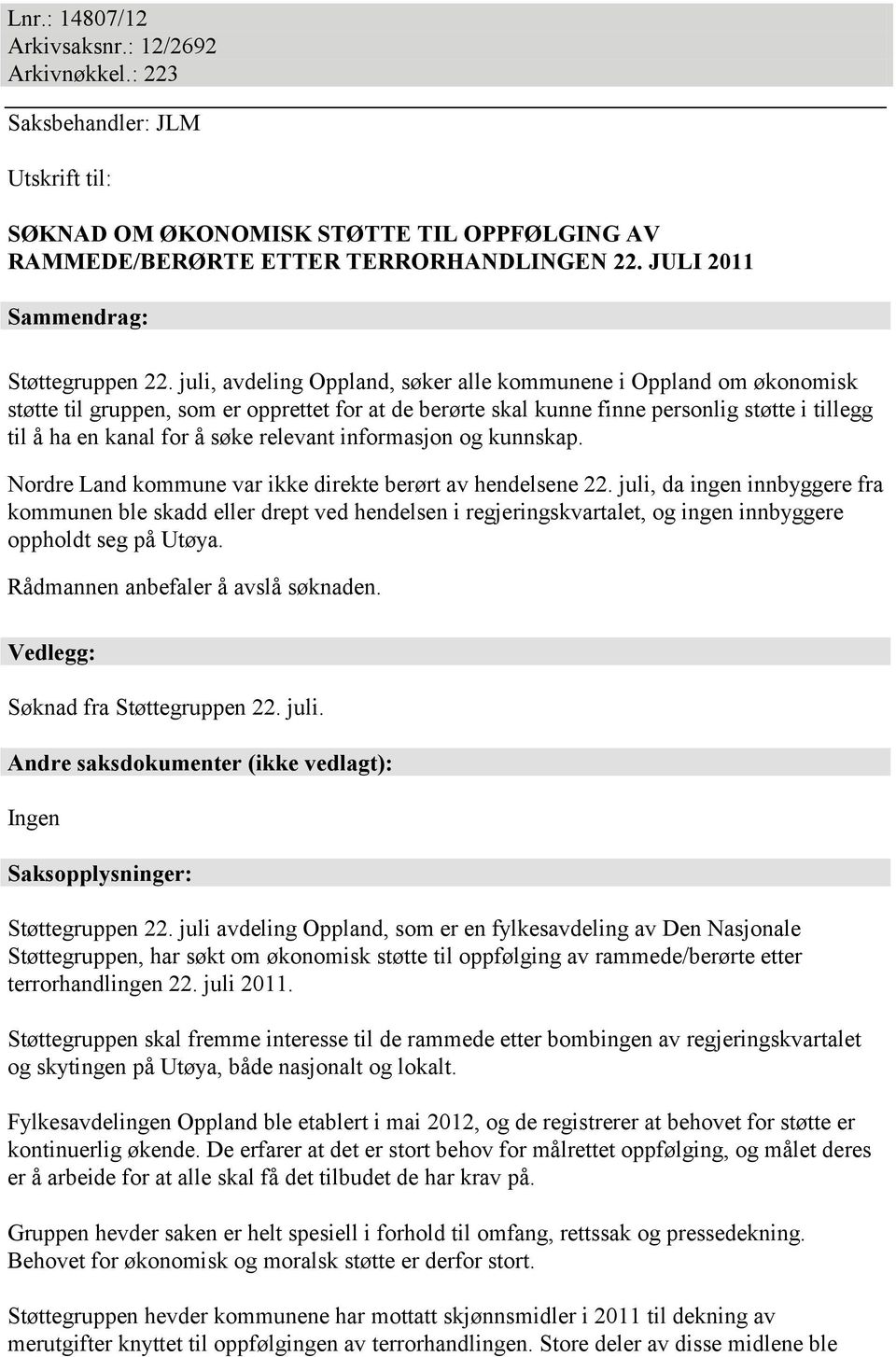 juli, avdeling Oppland, søker alle kommunene i Oppland om økonomisk støtte til gruppen, som er opprettet for at de berørte skal kunne finne personlig støtte i tillegg til å ha en kanal for å søke