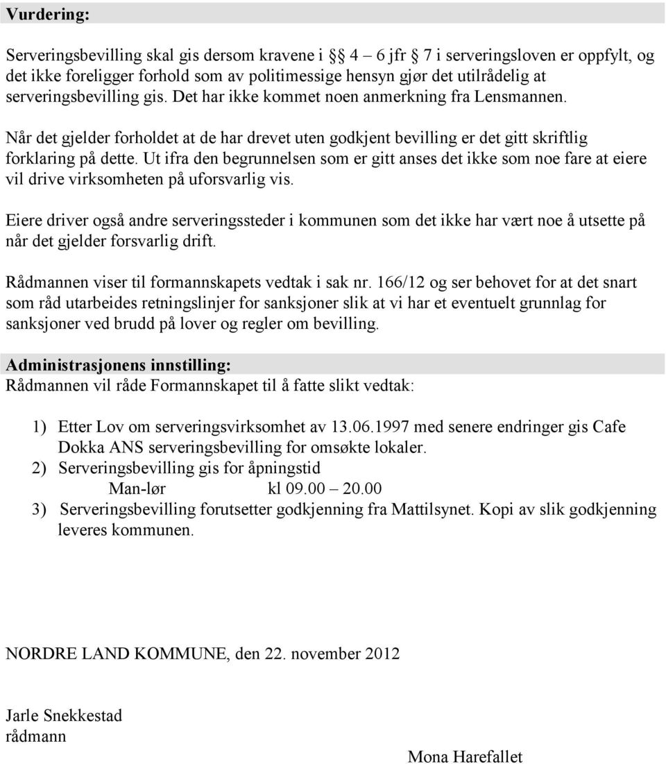 Ut ifra den begrunnelsen som er gitt anses det ikke som noe fare at eiere vil drive virksomheten på uforsvarlig vis.