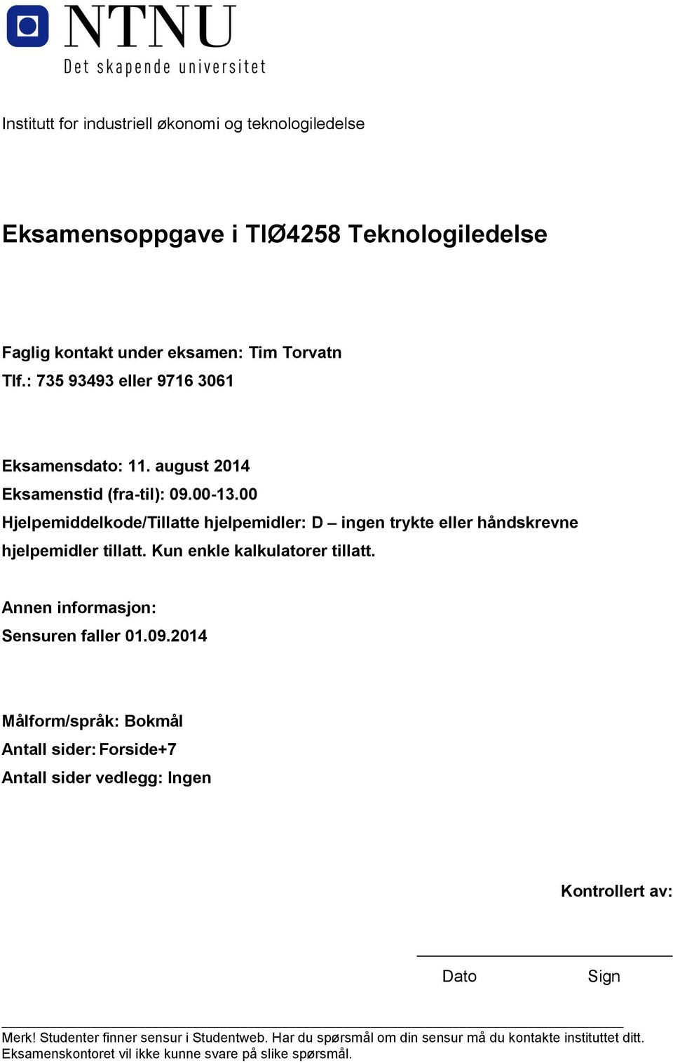 00 Hjelpemiddelkode/Tillatte hjelpemidler: D ingen trykte eller håndskrevne hjelpemidler tillatt. Kun enkle kalkulatorer tillatt. Annen informasjon: Sensuren faller 01.