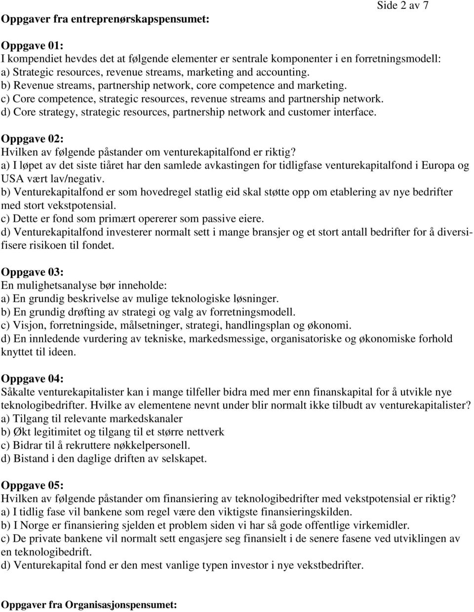 d) Core strategy, strategic resources, partnership network and customer interface. Oppgave 02: Hvilken av følgende påstander om venturekapitalfond er riktig?