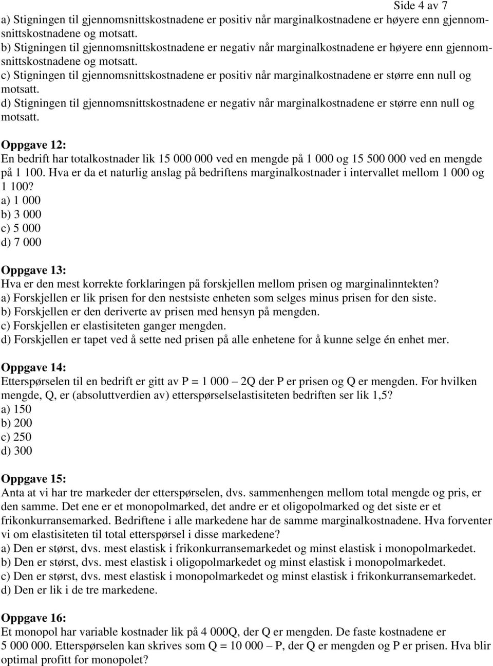 c) Stigningen til gjennomsnittskostnadene er positiv når marginalkostnadene er større enn null og motsatt.