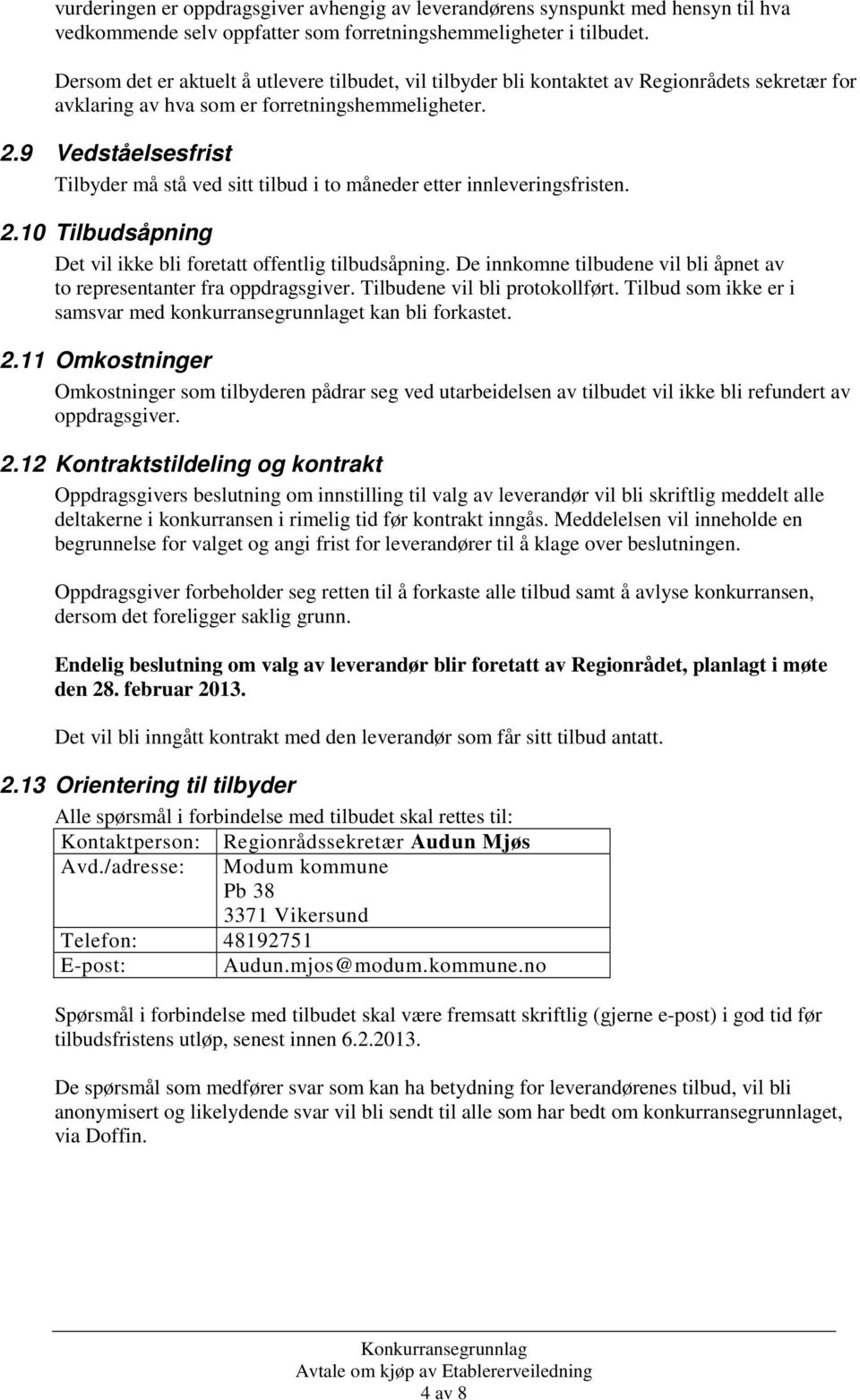 9 Vedståelsesfrist Tilbyder må stå ved sitt tilbud i to måneder etter innleveringsfristen. 2.10 Tilbudsåpning Det vil ikke bli foretatt offentlig tilbudsåpning.