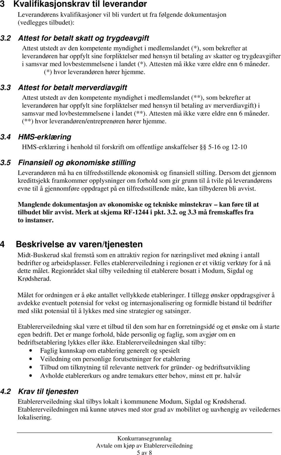 skatter og trygdeavgifter i samsvar med lovbestemmelsene i landet (*). Attesten må ikke være eldre enn 6 måneder. (*) hvor leverandøren hører hjemme. 3.