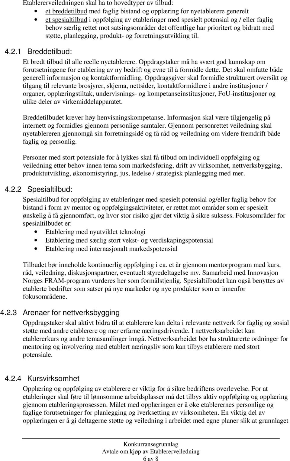 1 Breddetilbud: Et bredt tilbud til alle reelle nyetablerere. Oppdragstaker må ha svært god kunnskap om forutsetningene for etablering av ny bedrift og evne til å formidle dette.