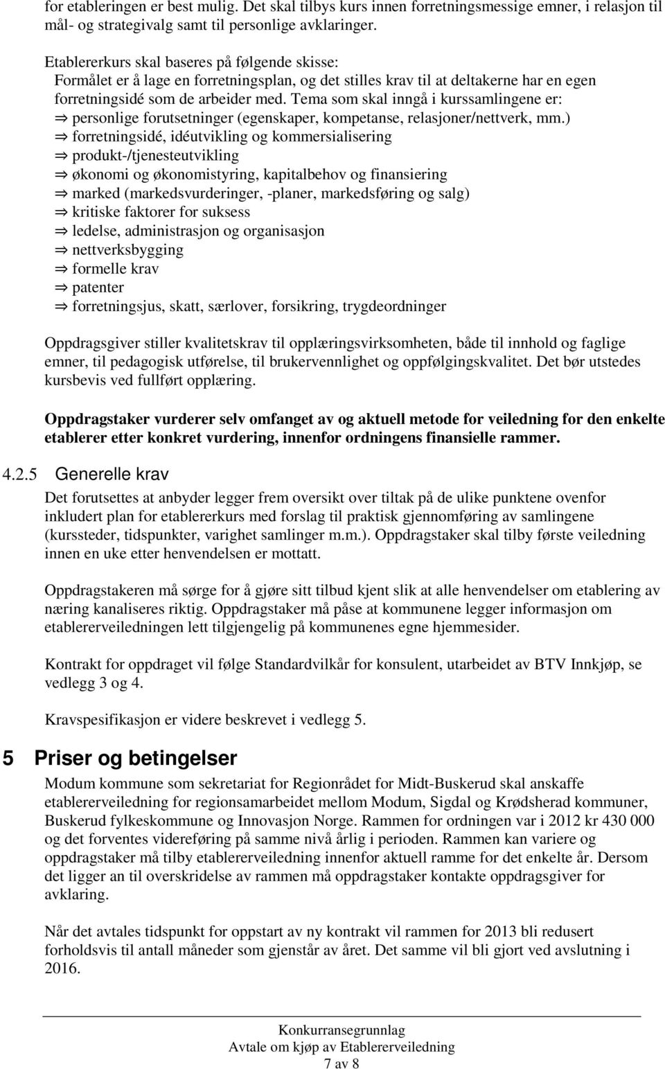 Tema som skal inngå i kurssamlingene er: personlige forutsetninger (egenskaper, kompetanse, relasjoner/nettverk, mm.