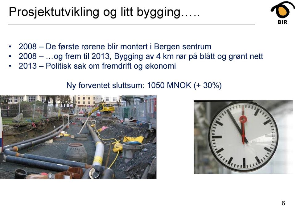 og frem til 2013, Bygging av 4 km rør på blått og grønt