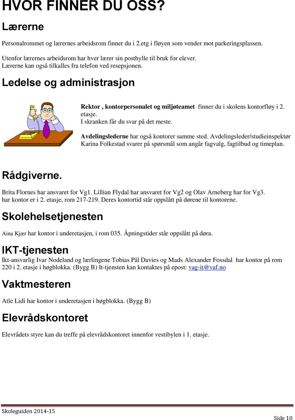 Ledelse og administrasjon Rektor, kontorpersonalet og miljøteamet finner du i skolens kontorfløy i 2. etasje. I skranken får du svar på det meste. Avdelingslederne har også kontorer samme sted.