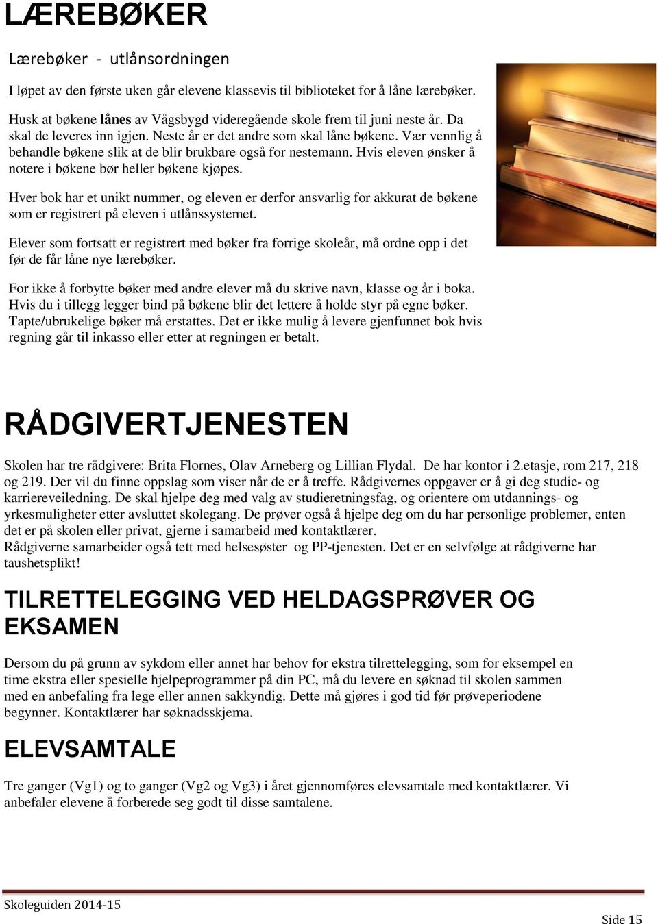 Hvis eleven ønsker å notere i bøkene bør heller bøkene kjøpes. Hver bok har et unikt nummer, og eleven er derfor ansvarlig for akkurat de bøkene som er registrert på eleven i utlånssystemet.