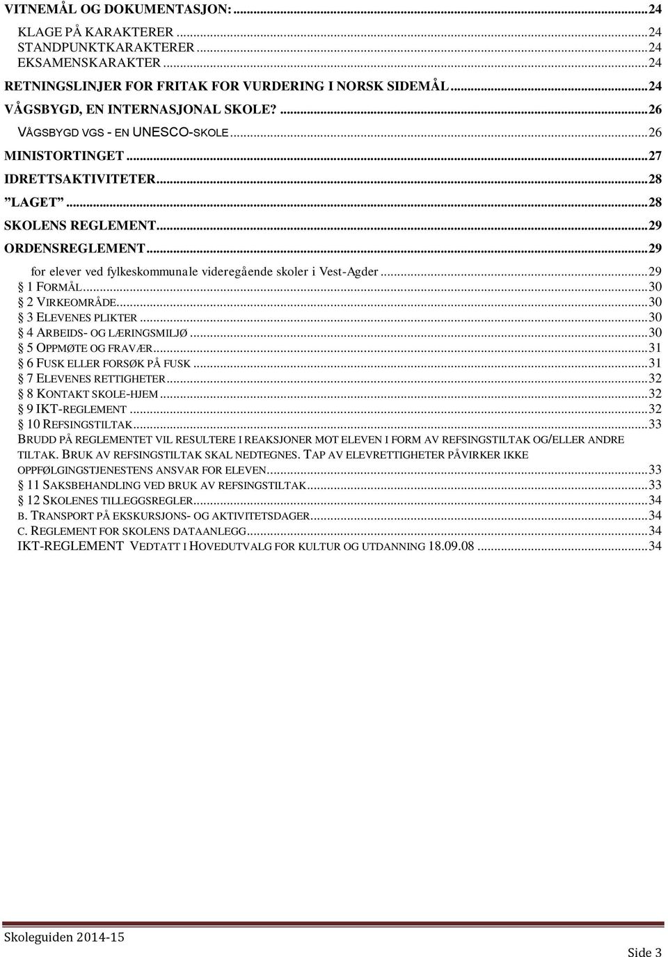 .. 29 for elever ved fylkeskommunale videregående skoler i Vest-Agder... 29 1 FORMÅL... 30 2 VIRKEOMRÅDE... 30 3 ELEVENES PLIKTER... 30 4 ARBEIDS- OG LÆRINGSMILJØ... 30 5 OPPMØTE OG FRAVÆR.