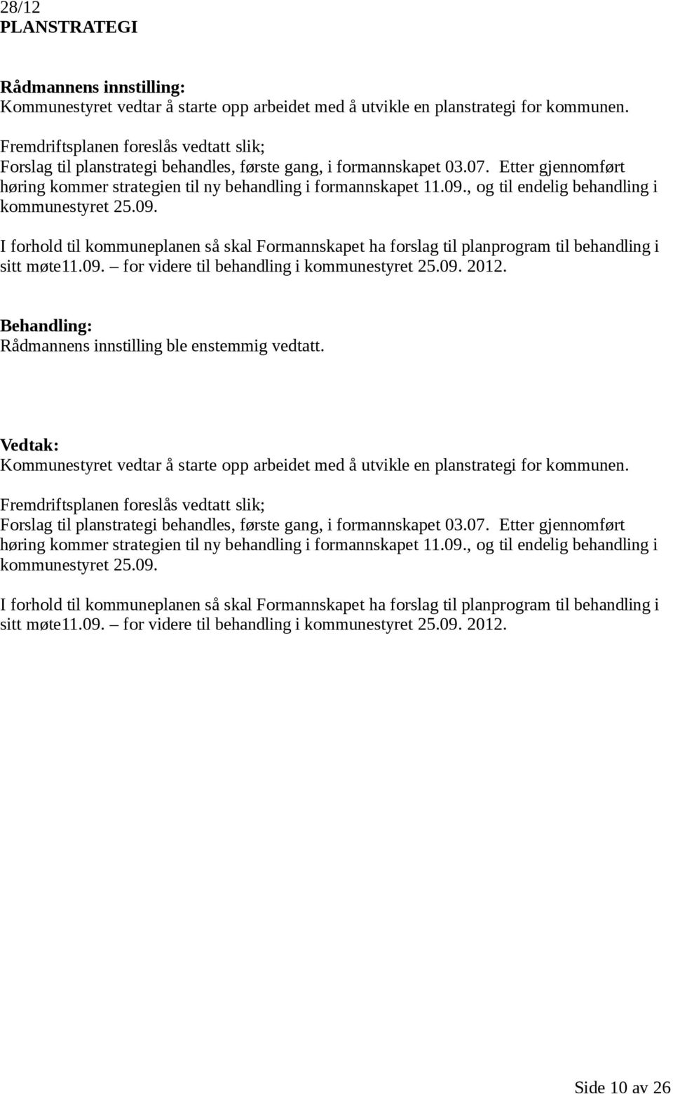 , og til endelig behandling i kommunestyret 25.09. I forhold til kommuneplanen så skal Formannskapet ha forslag til planprogram til behandling i sitt møte11.09. for videre til behandling i kommunestyret 25.