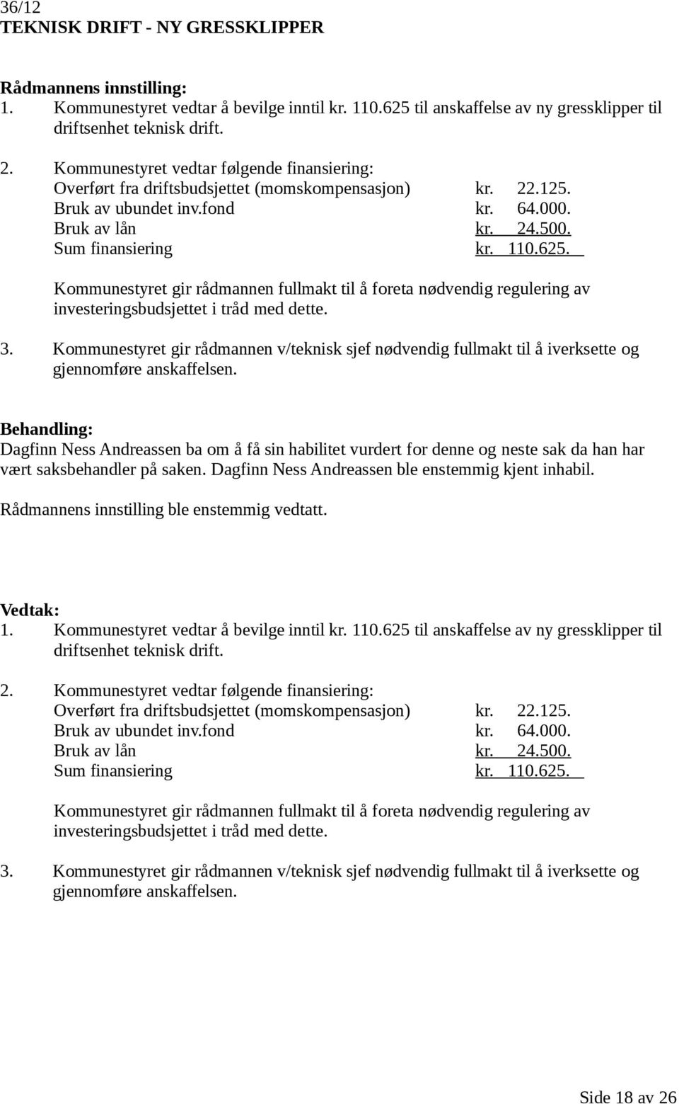 Kommunestyret gir rådmannen fullmakt til å foreta nødvendig regulering av investeringsbudsjettet i tråd med dette. 3.