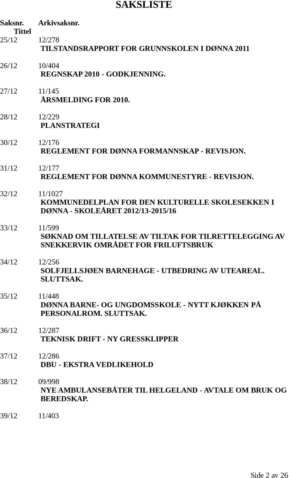 32/12 11/1027 KOMMUNEDELPLAN FOR DEN KULTURELLE SKOLESEKKEN I DØNNA - SKOLEÅRET 2012/13-2015/16 33/12 11/599 SØKNAD OM TILLATELSE AV TILTAK FOR TILRETTELEGGING AV SNEKKERVIK OMRÅDET FOR FRILUFTSBRUK