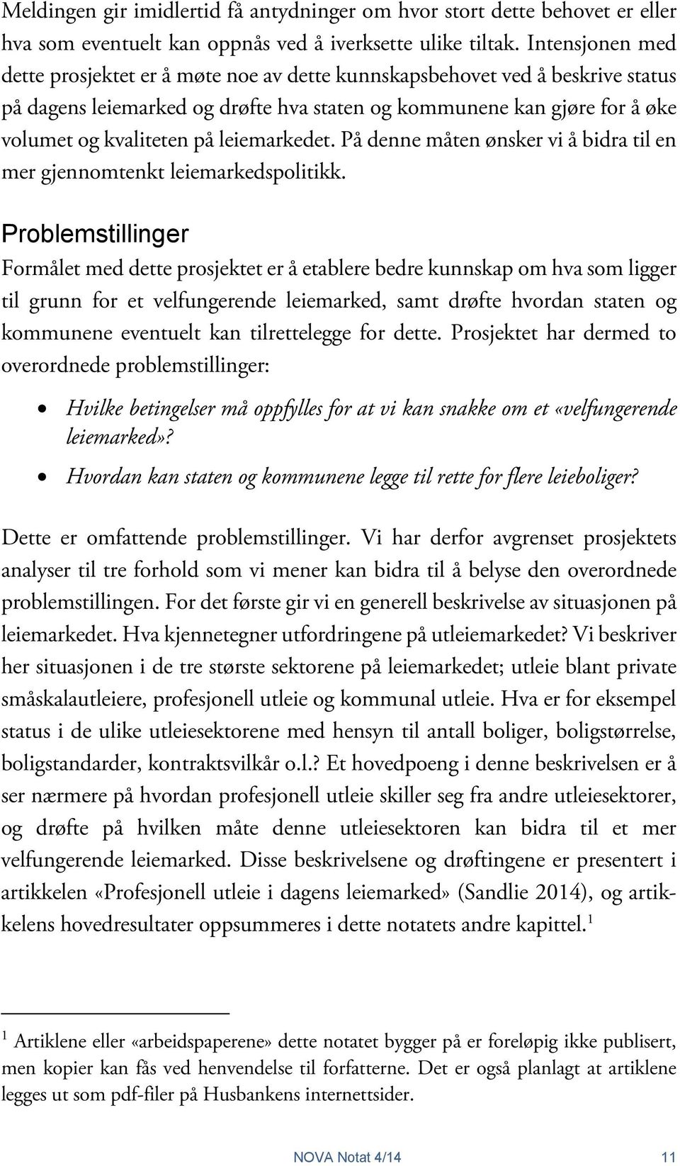 leiemarkedet. På denne måten ønsker vi å bidra til en mer gjennomtenkt leiemarkedspolitikk.