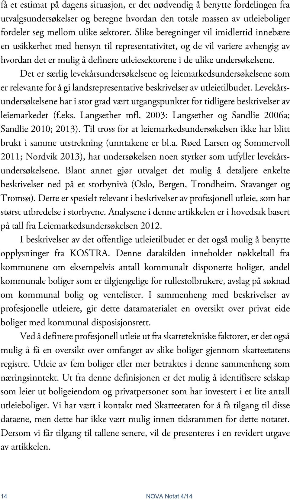 Det er særlig levekårsundersøkelsene og leiemarkedsundersøkelsene som er relevante for å gi landsrepresentative beskrivelser av utleietilbudet.