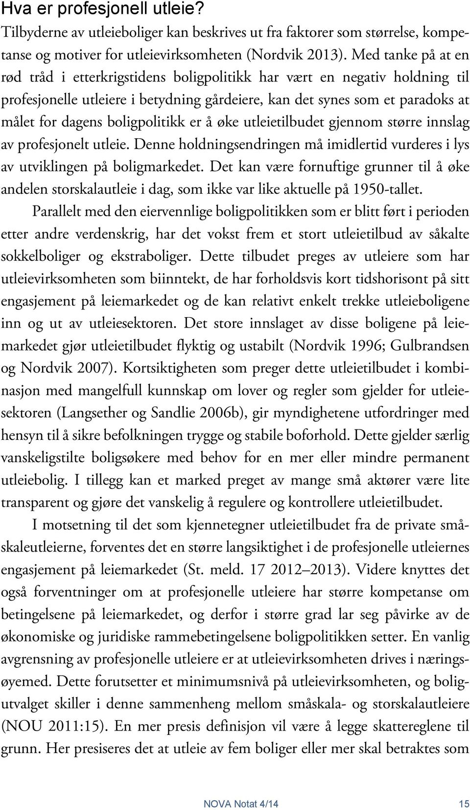 boligpolitikk er å øke utleietilbudet gjennom større innslag av profesjonelt utleie. Denne holdningsendringen må imidlertid vurderes i lys av utviklingen på boligmarkedet.