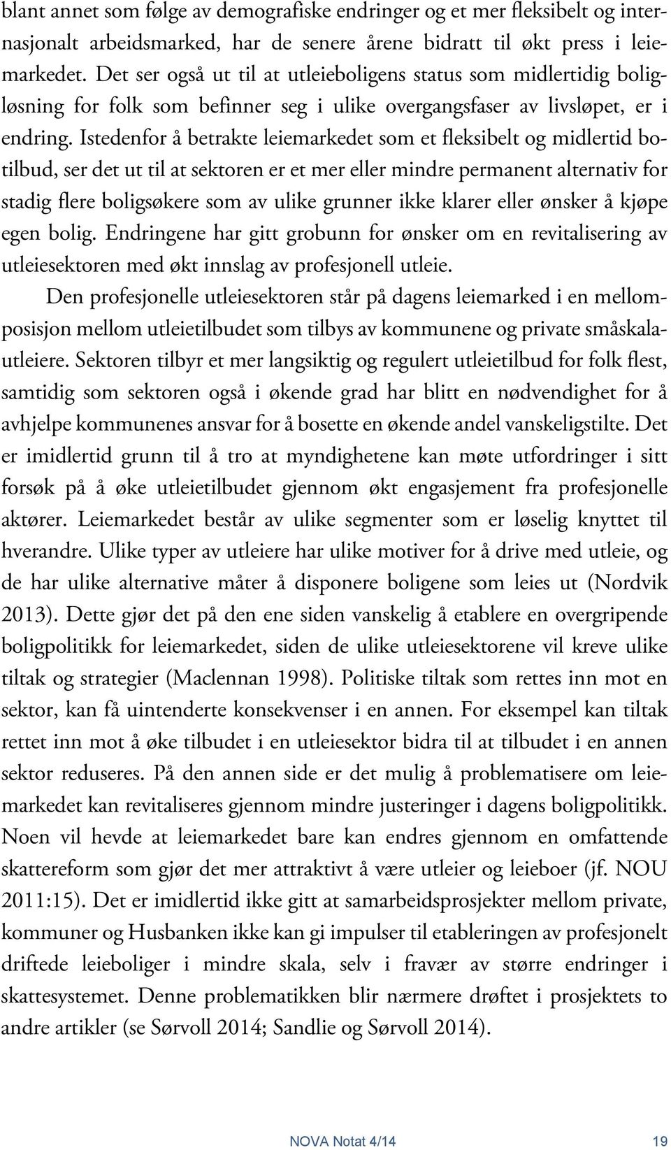 Istedenfor å betrakte leiemarkedet som et fleksibelt og midlertid botilbud, ser det ut til at sektoren er et mer eller mindre permanent alternativ for stadig flere boligsøkere som av ulike grunner