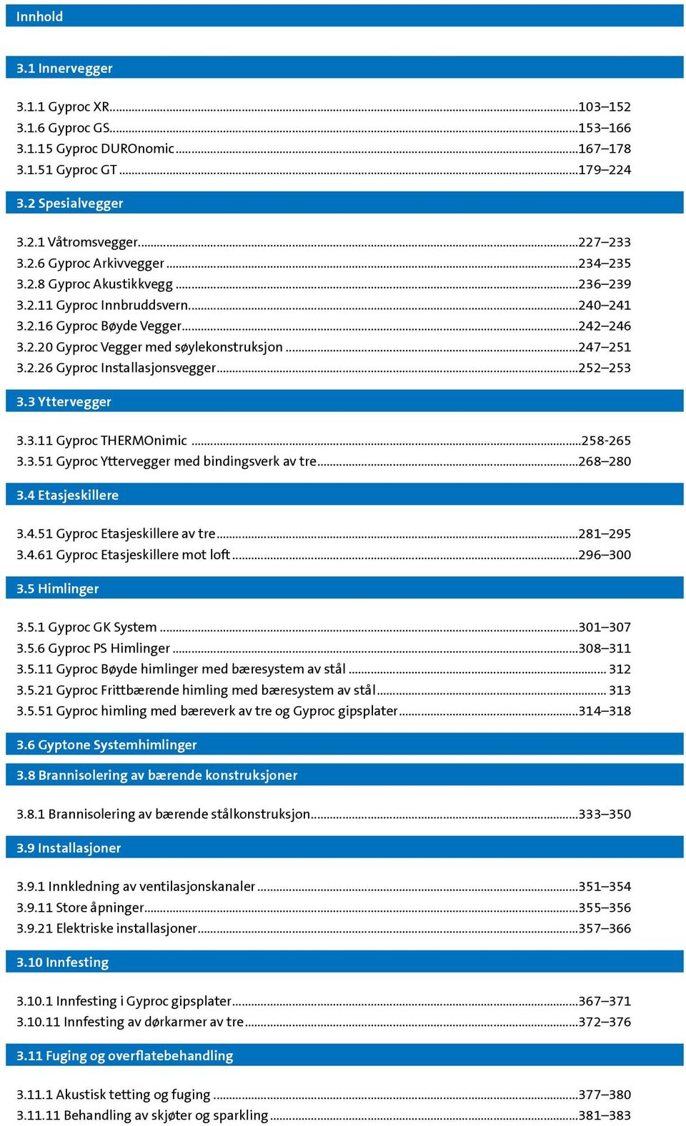 ..252 253 3.3 Yttervegger 3.1 Gyproc THERMOnimic...258-265 3.3.51 Gyproc Yttervegger med bindingsverk av tre...268 280 3.4 Etasjeskillere 3.4.51 Gyproc Etasjeskillere av tre...281 295 3.4.61 Gyproc Etasjeskillere mot loft.