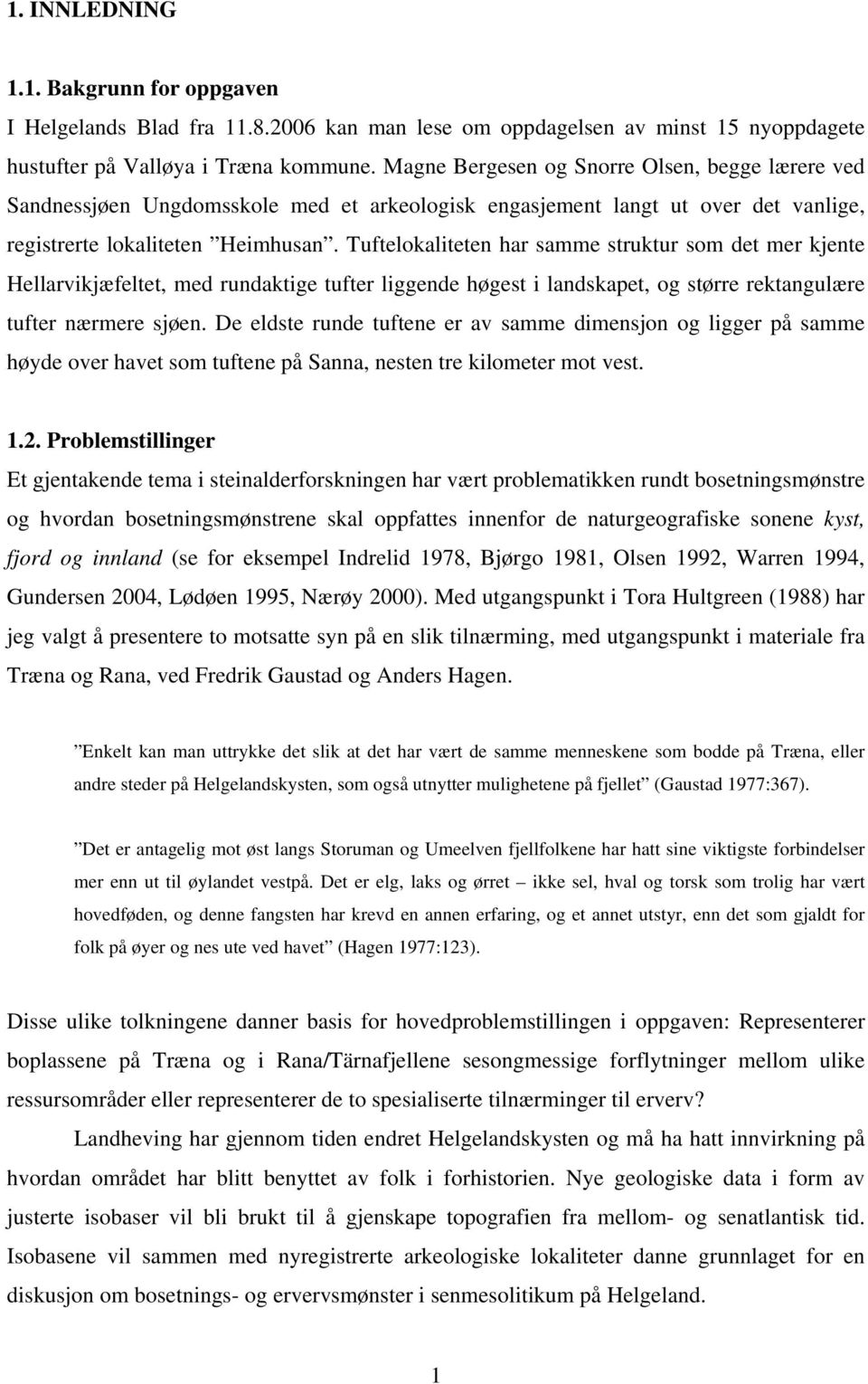 Tuftelokaliteten har samme struktur som det mer kjente Hellarvikjæfeltet, med rundaktige tufter liggende høgest i landskapet, og større rektangulære tufter nærmere sjøen.