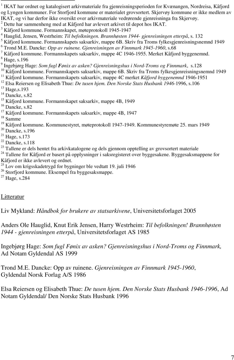 2 Dette har sammenheng med at Kåfjord har avlevert arkivet til depot hos IKAT. 3 Kåfjord kommune. Formannskapet, møteprotokoll 1945-1947 4 Hauglid, Jensen, Westrheim: Til befolkningen.