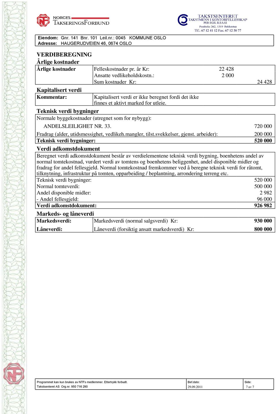 Teknisk verdi bygninger Normale byggekostnader (utregnet som for nybygg): ANDELSLEILIGHET NR. 33. 720 000 Fradrag (alder, utidsmessighet, vedlikeh.mangler, tilst.svekkelser, gjenst.