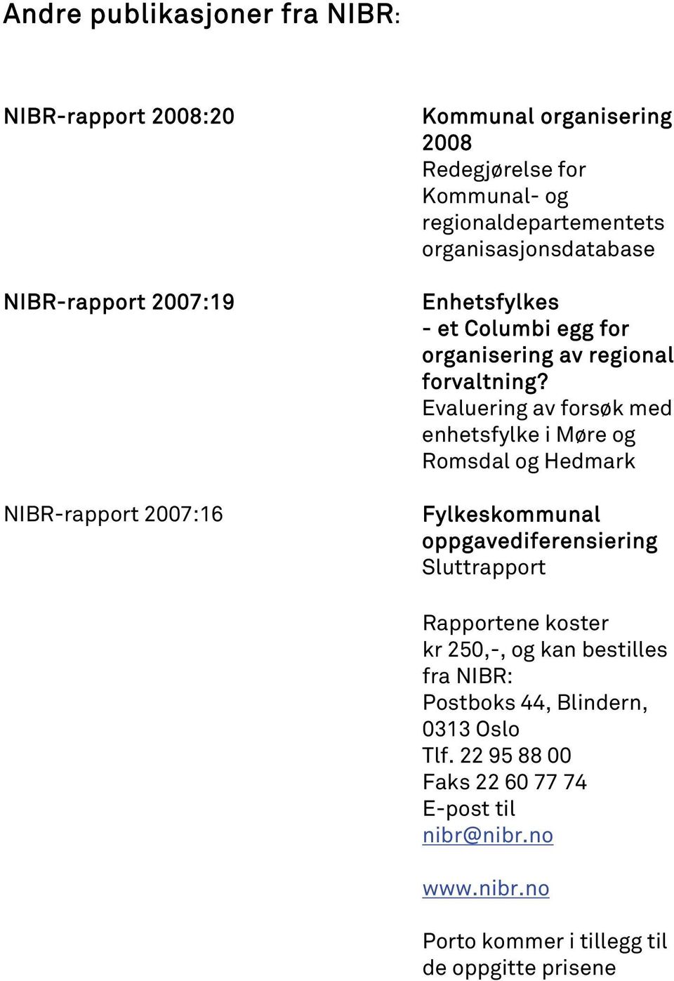 Evaluering av forsøk med enhetsfylke i Møre og Romsdal og Hedmark Fylkeskommunal oppgavediferensiering Sluttrapport Rapportene koster kr 250,-, og